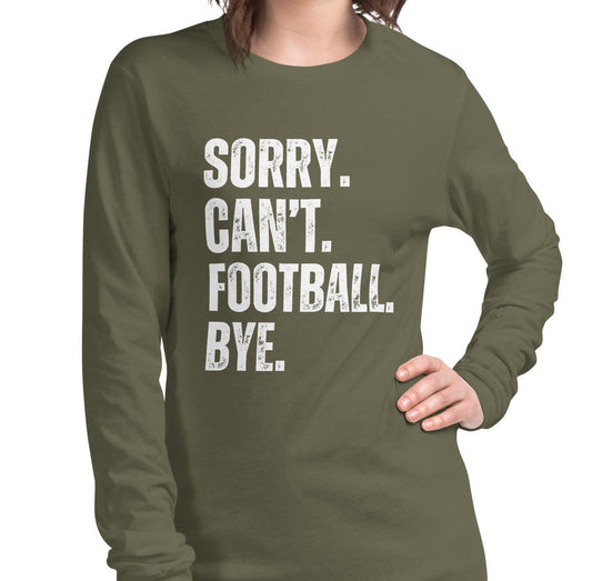 Funny Sorry. Can't. Football. Bye. Long Sleeve Unisex Tee