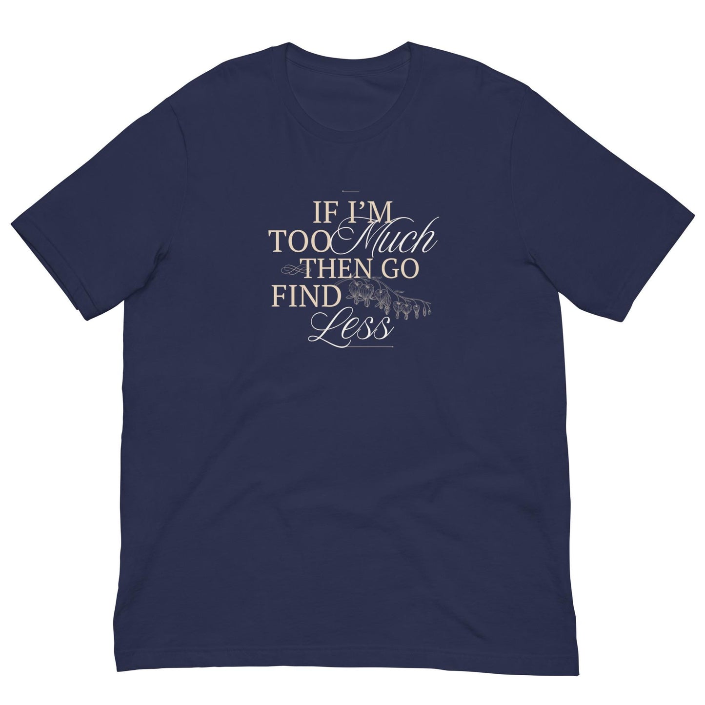 If I'm Too Much Than Go Find Less Funny Unisex T-shirt