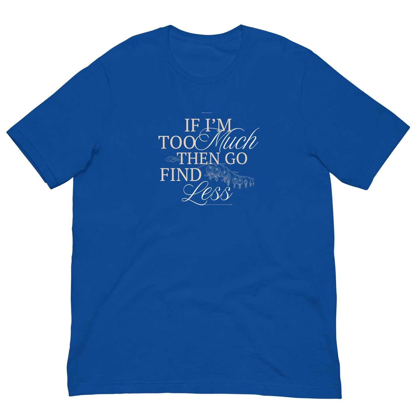 If I'm Too Much Than Go Find Less Funny Unisex T-shirt