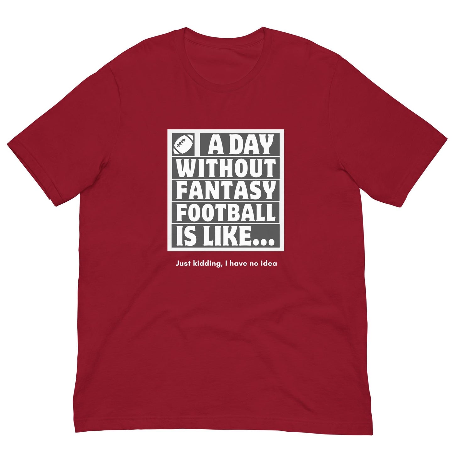 A Day Without Fantasy Football is Like...Funny Unisex T-shirt