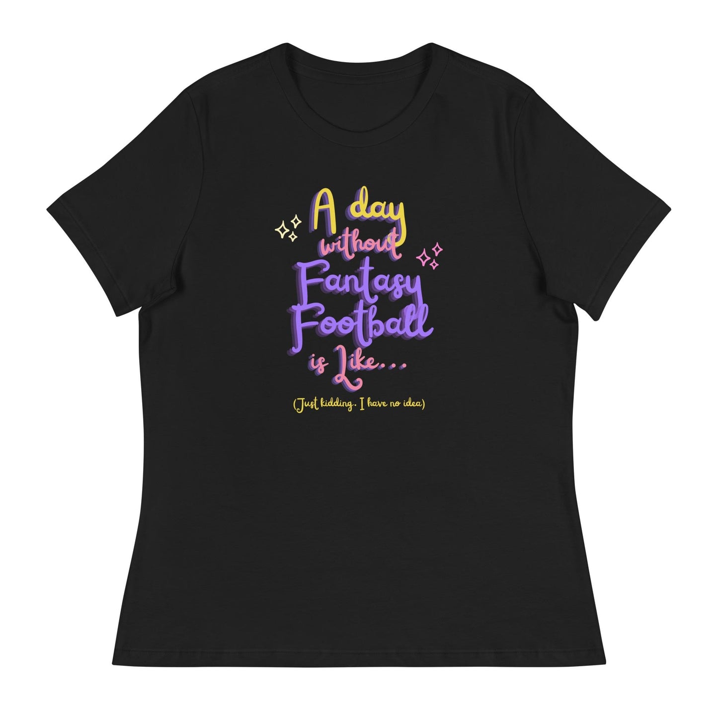 A Day without Fantasy Football is Like...Funny Womens Relaxed Fit T-Shirt