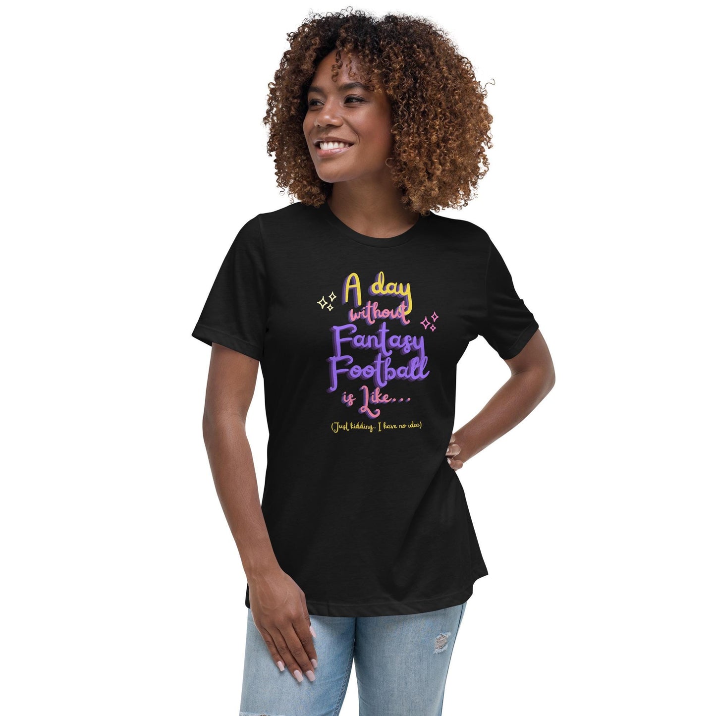 A Day without Fantasy Football is Like...Funny Womens Relaxed Fit T-Shirt
