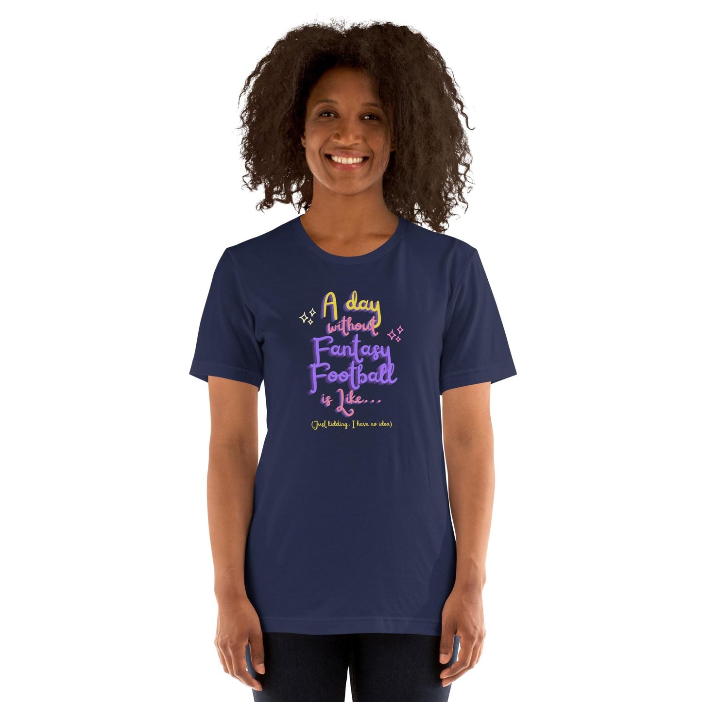 A Day Without Fantasy Football is Like...Funny Unisex T-shirt