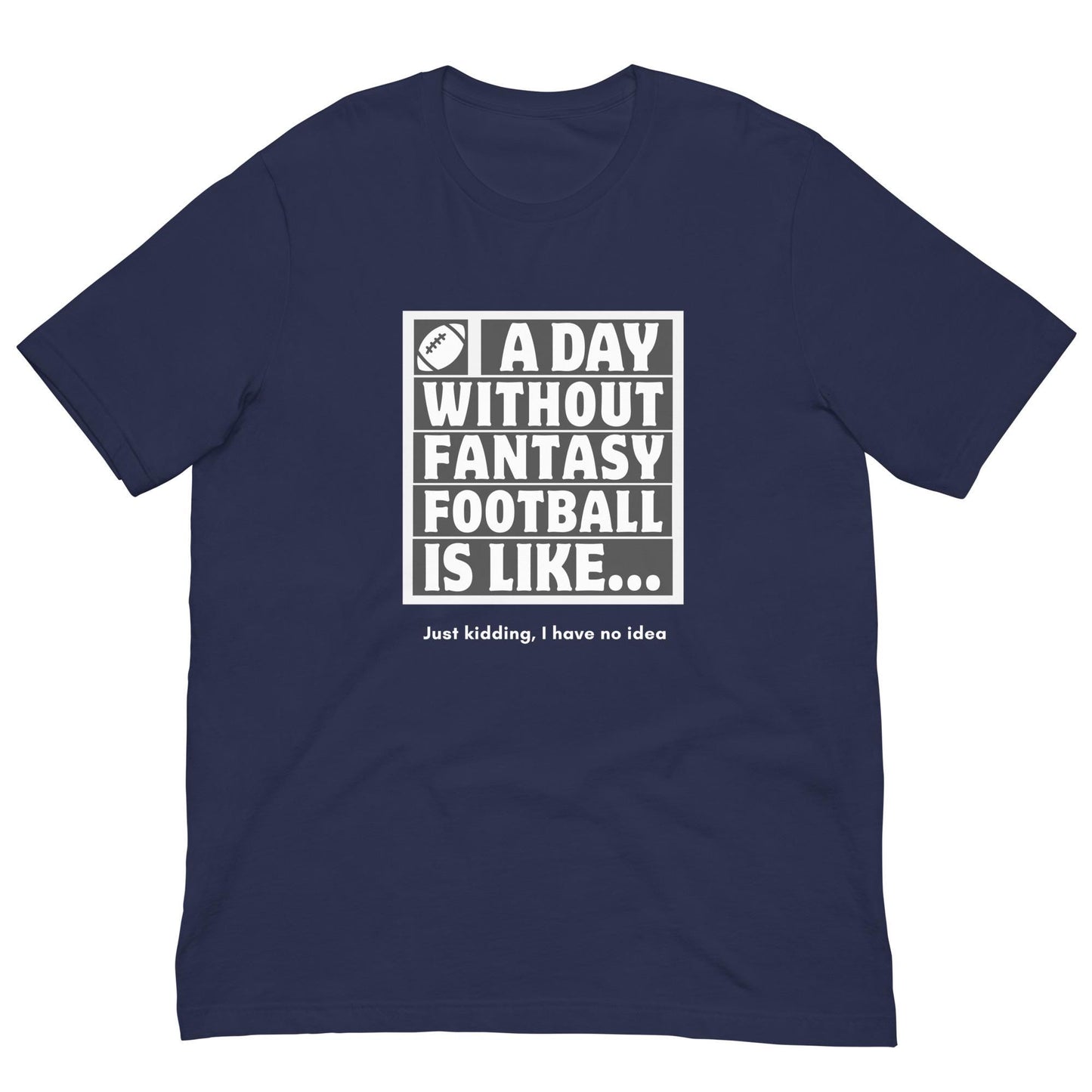 A Day Without Fantasy Football is Like...Funny Unisex T-shirt