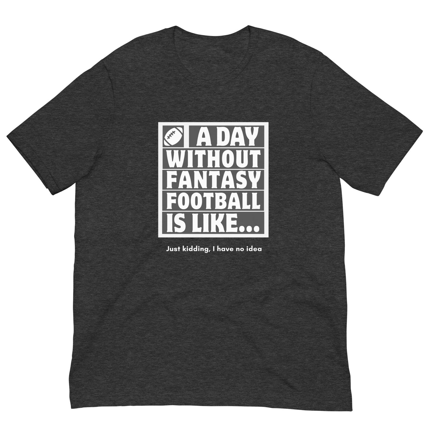 A Day Without Fantasy Football is Like...Funny Unisex T-shirt