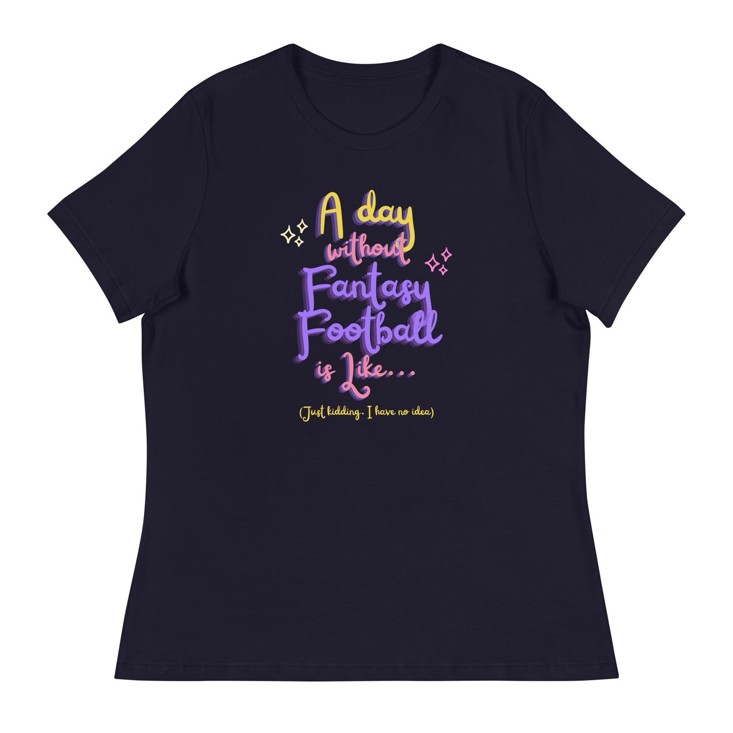A Day without Fantasy Football is Like...Funny Womens Relaxed Fit T-Shirt