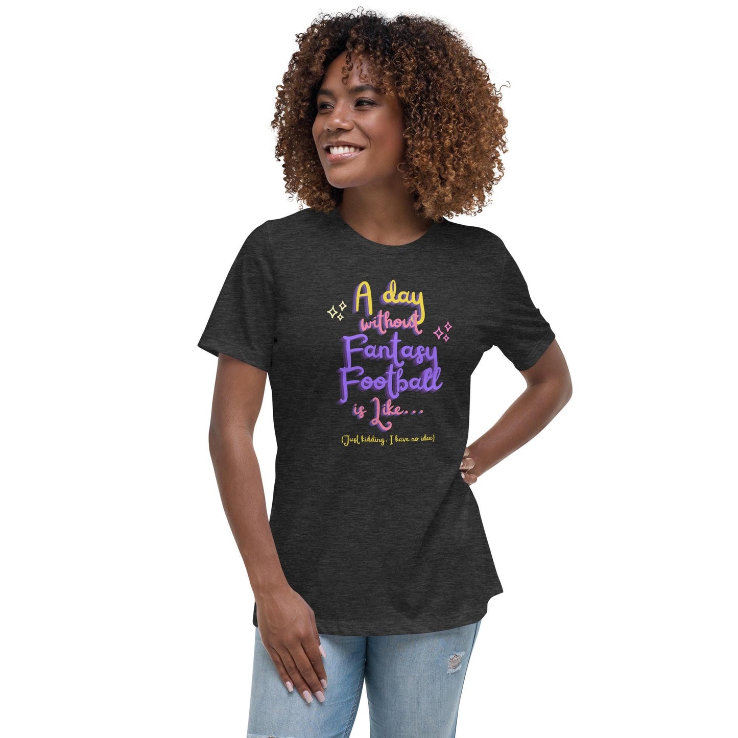 A Day without Fantasy Football is Like...Funny Womens Relaxed Fit T-Shirt