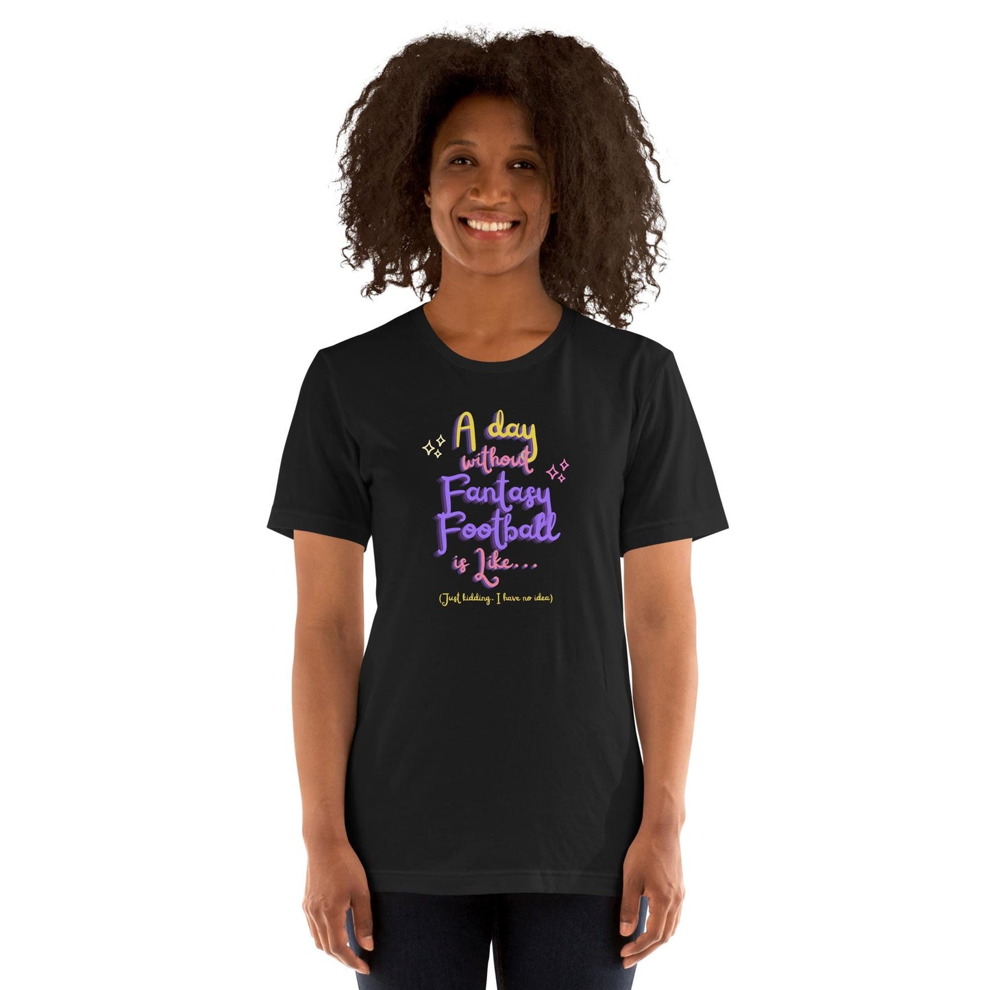 A Day Without Fantasy Football is Like...Funny Unisex T-shirt
