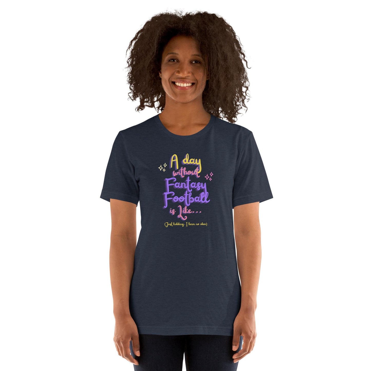 A Day Without Fantasy Football is Like...Funny Unisex T-shirt