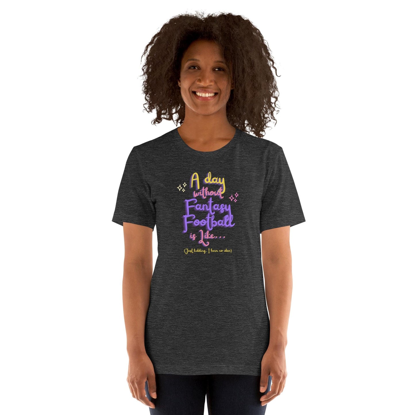 A Day Without Fantasy Football is Like...Funny Unisex T-shirt