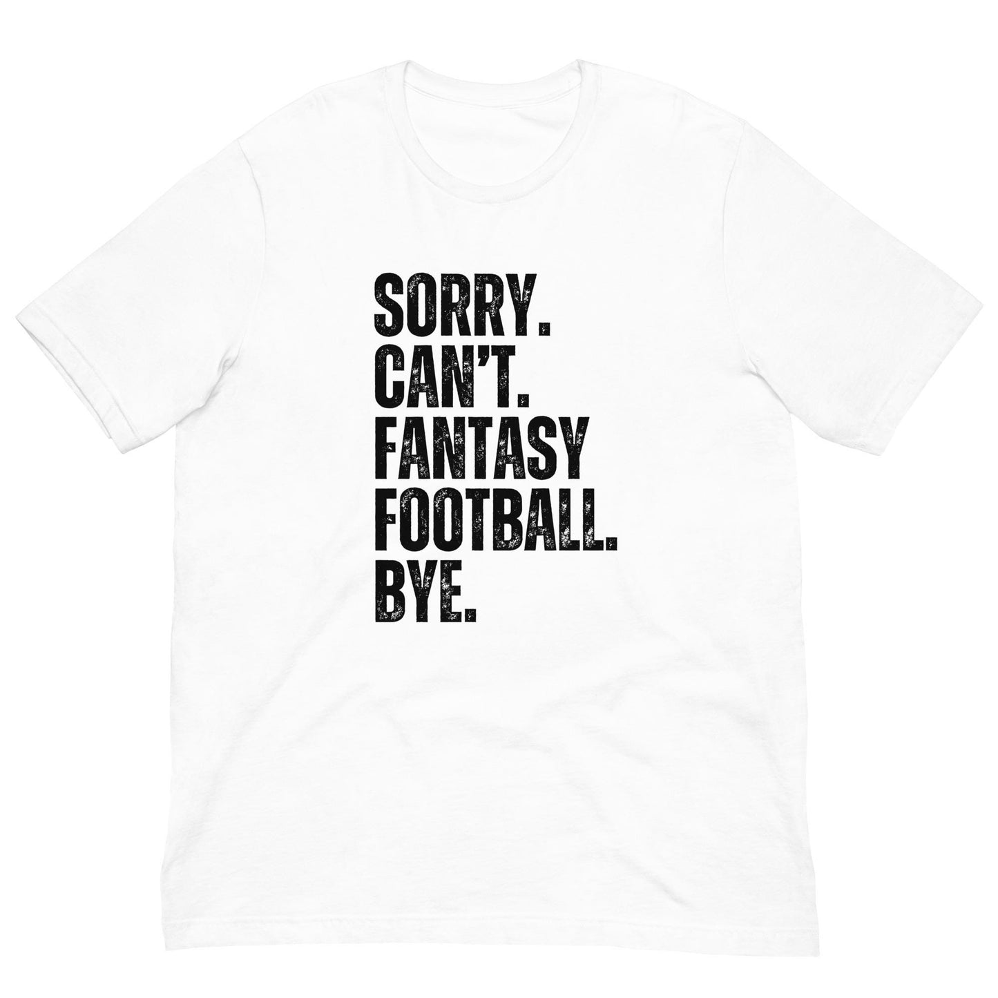 Funny Sorry. Can&#39;t. Fantasy Football. Bye. Unisex t-shirt