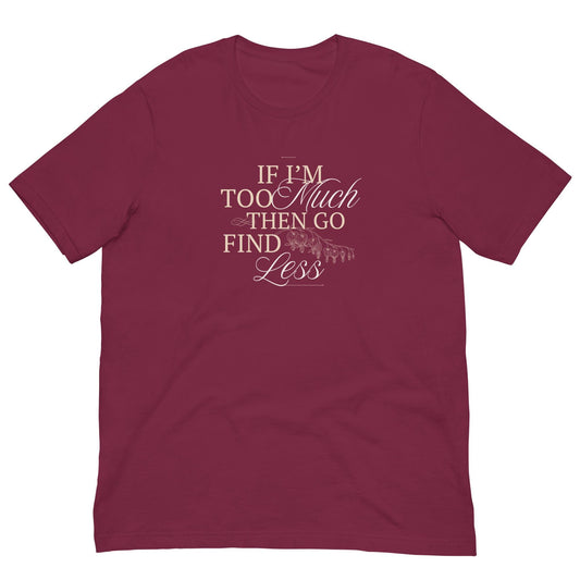 If I&#39;m Too Much Than Go Find Less Funny Unisex T-shirt