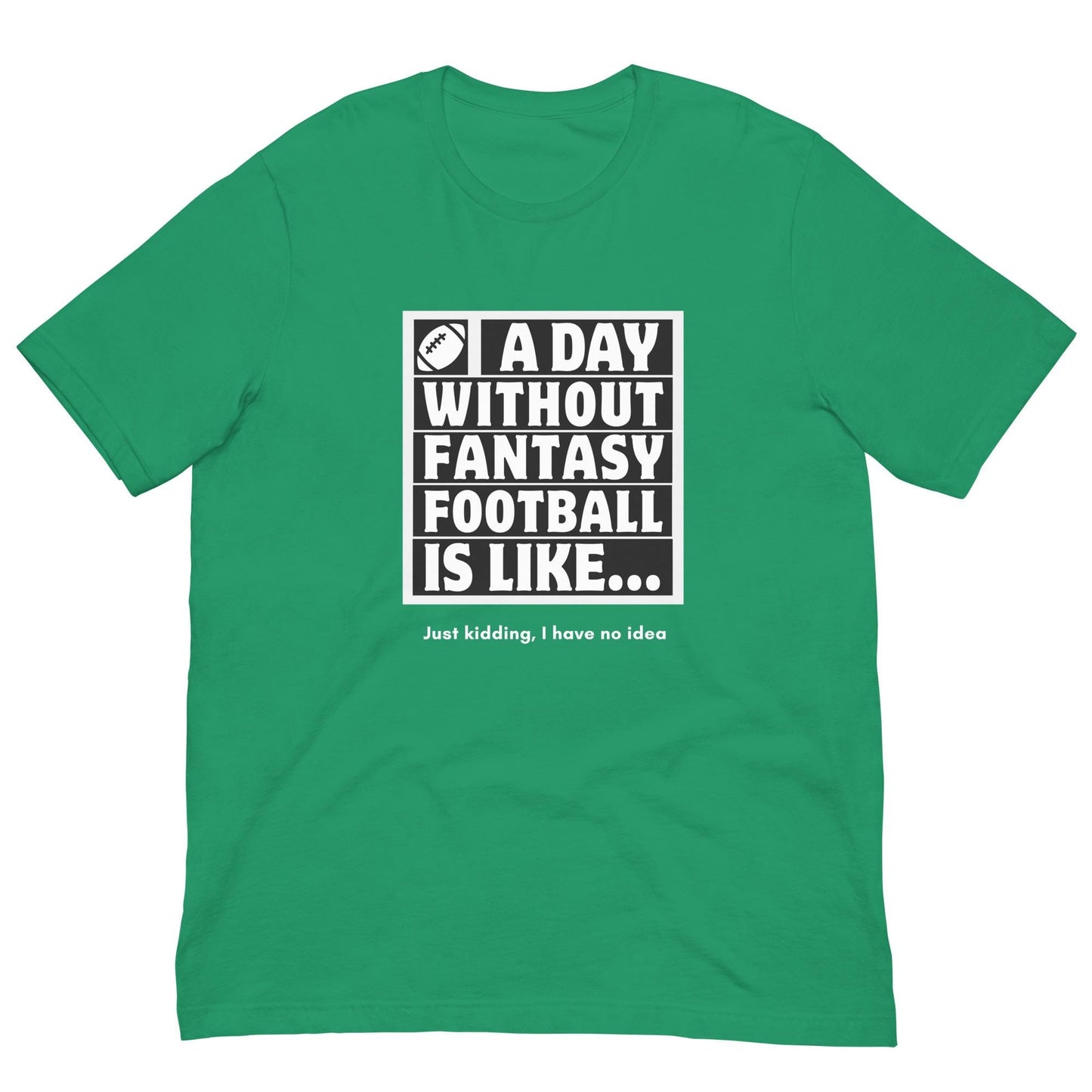 A Day Without Fantasy Football is Like...Funny Unisex T-shirt